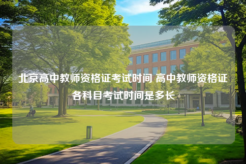 北京高中教师资格证考试时间 高中教师资格证各科目考试时间是多长